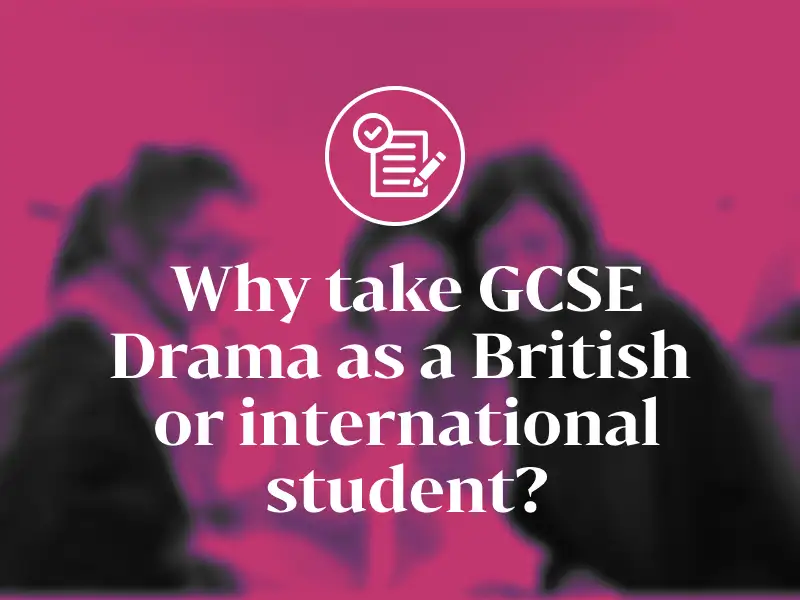 Why take GCSE Drama as a British or international student?